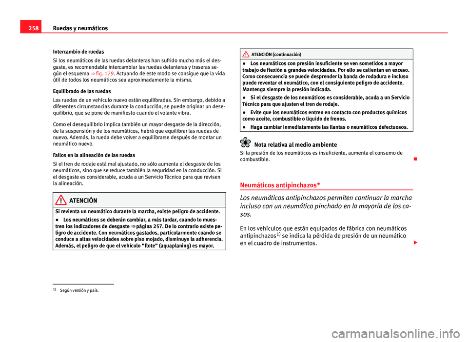 Seat Exeo 2009 Manual de instrucciones (in Spanish) 258Ruedas y neumáticos
Intercambio de ruedas
Si los neumáticos de las ruedas delanteras han sufrido mucho más el des-
gaste, es recomendable intercambiar las ruedas delanteras y traseras se-
gún e Seat Exeo 2009 Manual de instrucciones (in Spanish) 258Ruedas y neumáticos
Intercambio de ruedas
Si los neumáticos de las ruedas delanteras han sufrido mucho más el des-
gaste, es recomendable intercambiar las ruedas delanteras y traseras se-
gún e