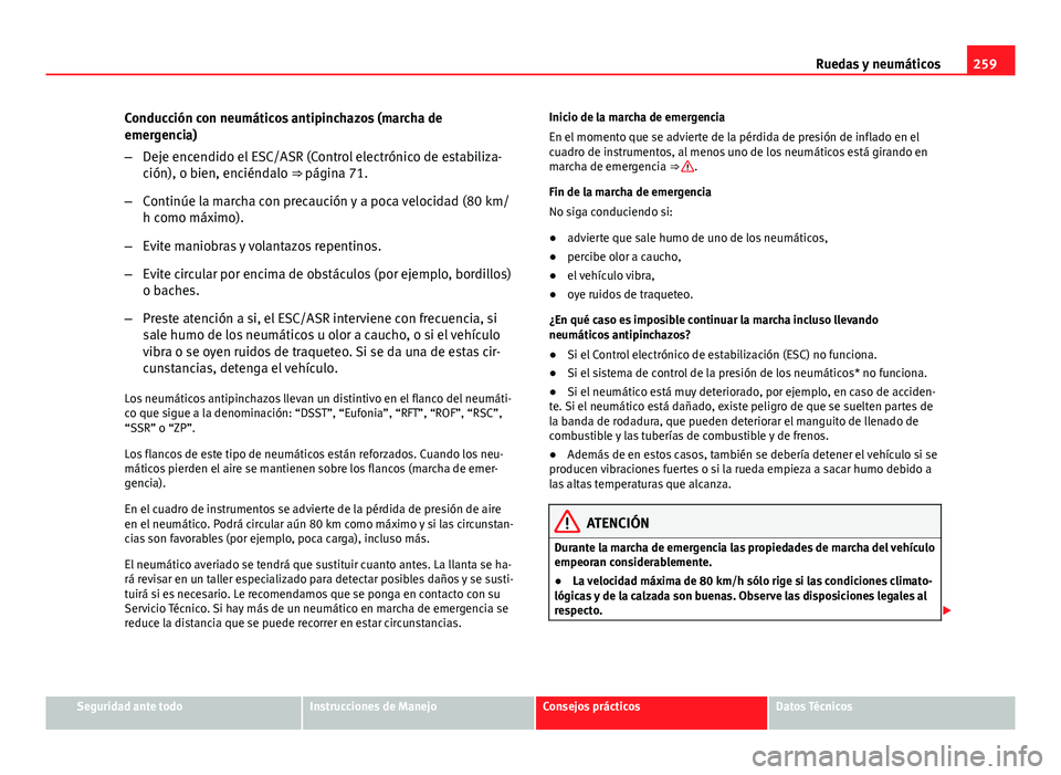 Seat Exeo 2013 Manual de instrucciones (in Spanish) 259
Ruedas y neumáticos
Conducción con neumáticos antipinchazos (marcha de
emergencia)
– Deje encendido el ESC/ASR (Control electrónico de estabiliza-
ción), o bien, enciéndalo ⇒ página 7 Seat Exeo 2013 Manual de instrucciones (in Spanish) 259
Ruedas y neumáticos
Conducción con neumáticos antipinchazos (marcha de
emergencia)
– Deje encendido el ESC/ASR (Control electrónico de estabiliza-
ción), o bien, enciéndalo ⇒ página 7