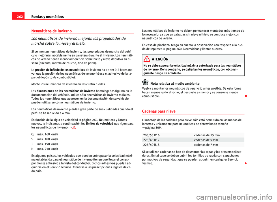 Seat Exeo 2013 Manual de instrucciones (in Spanish) 262Ruedas y neumáticos
Neumáticos de invierno
Los neumáticos de invierno mejoran las propiedades de
marcha sobre la nieve y el hielo.
Si se montan neumáticos de invierno, las propiedades de marcha Seat Exeo 2013 Manual de instrucciones (in Spanish) 262Ruedas y neumáticos
Neumáticos de invierno
Los neumáticos de invierno mejoran las propiedades de
marcha sobre la nieve y el hielo.
Si se montan neumáticos de invierno, las propiedades de marcha