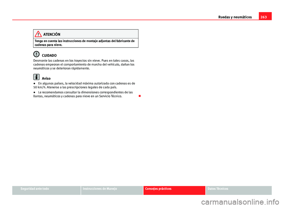 Seat Exeo 2013 Manual de instrucciones (in Spanish) 263
Ruedas y neumáticos
ATENCIÓN
Tenga en cuenta las instrucciones de montaje adjuntas del fabricante de
cadenas para nieve.
CUIDADO
Desmonte las cadenas en los trayectos sin nieve. Pues en tales ca Seat Exeo 2013 Manual de instrucciones (in Spanish) 263
Ruedas y neumáticos
ATENCIÓN
Tenga en cuenta las instrucciones de montaje adjuntas del fabricante de
cadenas para nieve.
CUIDADO
Desmonte las cadenas en los trayectos sin nieve. Pues en tales ca