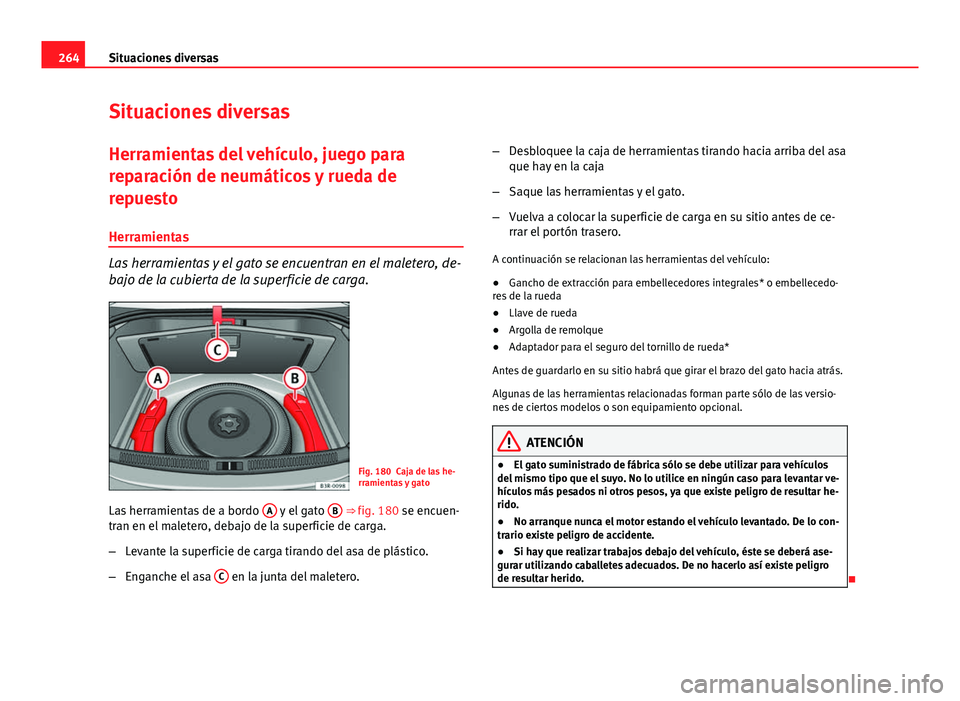 Seat Exeo 2013 Manual de instrucciones (in Spanish) 264Situaciones diversas
Situaciones diversas
Herramientas del vehículo, juego para
reparación de neumáticos y rueda de
repuesto
Herramientas
Las herramientas y el gato se encuentran en el maletero, Seat Exeo 2013 Manual de instrucciones (in Spanish) 264Situaciones diversas
Situaciones diversas
Herramientas del vehículo, juego para
reparación de neumáticos y rueda de
repuesto
Herramientas
Las herramientas y el gato se encuentran en el maletero,