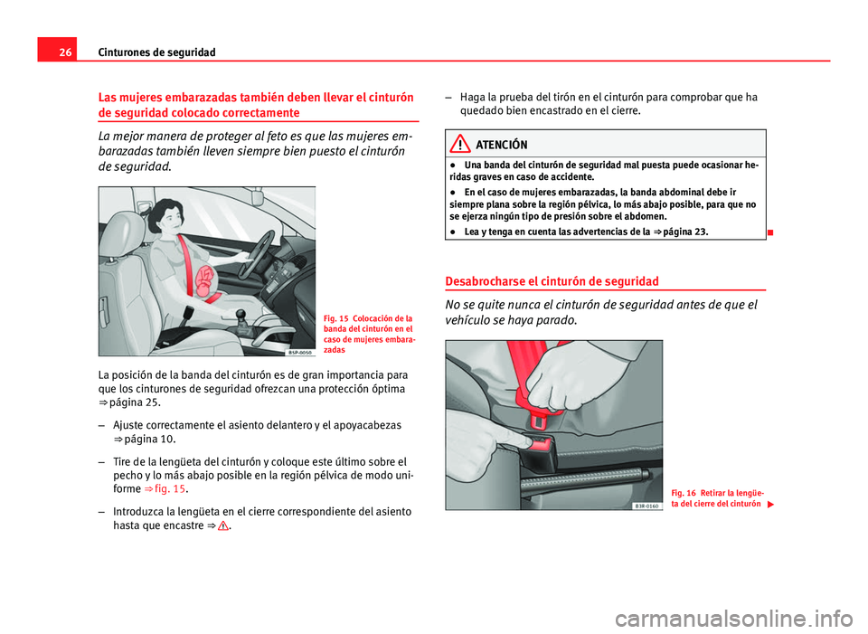 Seat Exeo 2010  Manual de instrucciones (in Spanish) 26Cinturones de seguridad
Las mujeres embarazadas también deben llevar el cinturón
de seguridad colocado correctamente
La mejor manera de proteger al feto es que las mujeres em-
barazadas también l