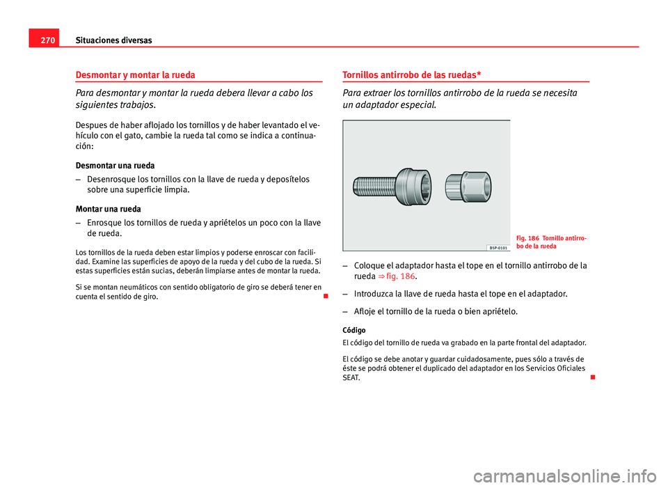Seat Exeo 2013 Manual de instrucciones (in Spanish) 270Situaciones diversas
Desmontar y montar la rueda
Para desmontar y montar la rueda debera llevar a cabo los
siguientes trabajos.
Despues de haber aflojado los tornillos y de haber levantado el ve-
h Seat Exeo 2013 Manual de instrucciones (in Spanish) 270Situaciones diversas
Desmontar y montar la rueda
Para desmontar y montar la rueda debera llevar a cabo los
siguientes trabajos.
Despues de haber aflojado los tornillos y de haber levantado el ve-
h