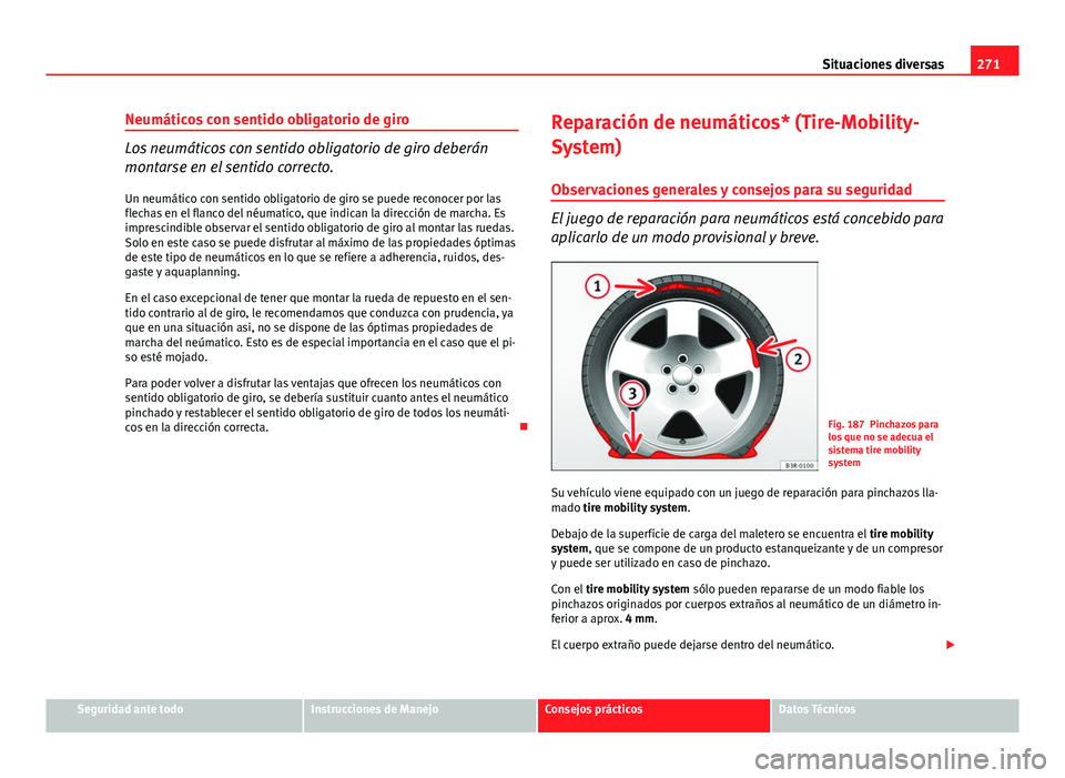 Seat Exeo 2013 Manual de instrucciones (in Spanish) 271
Situaciones diversas
Neumáticos con sentido obligatorio de giro
Los neumáticos con sentido obligatorio de giro deberán
montarse en el sentido correcto. Un neumático con sentido obligatorio de Seat Exeo 2013 Manual de instrucciones (in Spanish) 271
Situaciones diversas
Neumáticos con sentido obligatorio de giro
Los neumáticos con sentido obligatorio de giro deberán
montarse en el sentido correcto. Un neumático con sentido obligatorio de