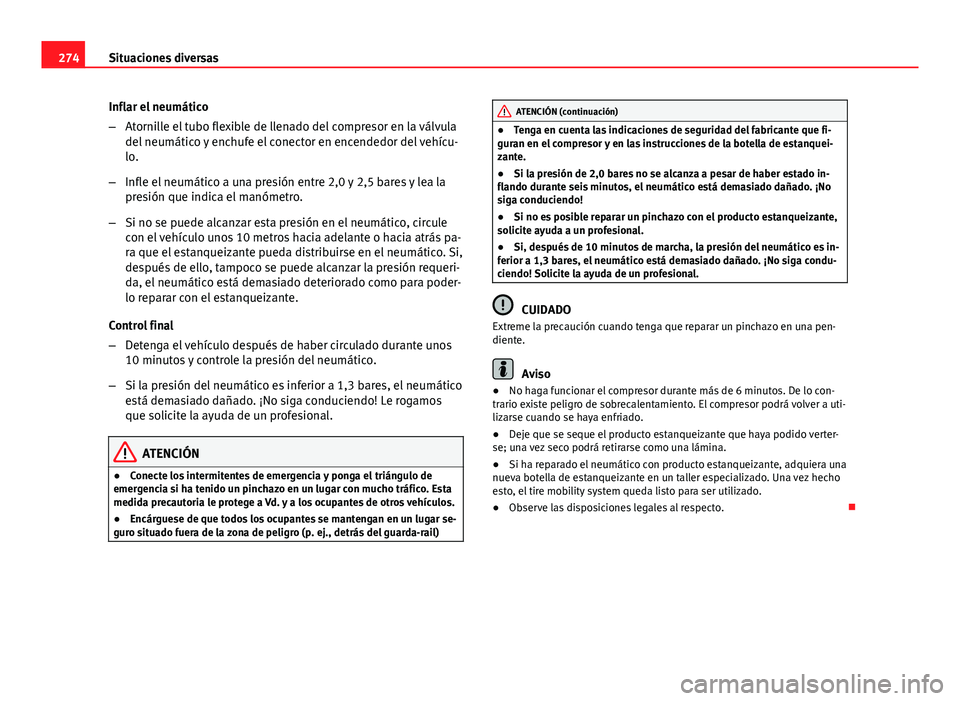 Seat Exeo 2013 Manual de instrucciones (in Spanish) 274Situaciones diversas
Inflar el neumático
–Atornille el tubo flexible de llenado del compresor en la válvula
del neumático y enchufe el conector en encendedor del vehícu-
lo.
– Infle el neum Seat Exeo 2013 Manual de instrucciones (in Spanish) 274Situaciones diversas
Inflar el neumático
–Atornille el tubo flexible de llenado del compresor en la válvula
del neumático y enchufe el conector en encendedor del vehícu-
lo.
– Infle el neum