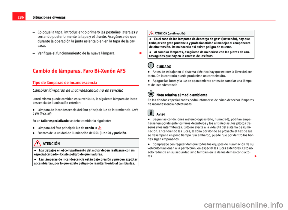 Seat Exeo 2013 Manual de instrucciones (in Spanish) 286Situaciones diversas
–Coloque la tapa, introduciendo primero las pestañas laterales y
cerrando posteriormente la tapa y el tirante. Asegúrese de que
durante la operación la junta asienta bien Seat Exeo 2013 Manual de instrucciones (in Spanish) 286Situaciones diversas
–Coloque la tapa, introduciendo primero las pestañas laterales y
cerrando posteriormente la tapa y el tirante. Asegúrese de que
durante la operación la junta asienta bien