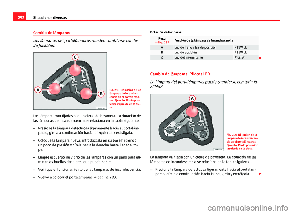 Seat Exeo 2013 Manual de instrucciones (in Spanish) 292Situaciones diversas
Cambio de lámparas
Las lámparas del portalámparas pueden cambiarse con to-
da facilidad.
Fig. 213 Ubicación de las
lámparas de incandes-
cencia en el portalámpa-
ras. Eje Seat Exeo 2013 Manual de instrucciones (in Spanish) 292Situaciones diversas
Cambio de lámparas
Las lámparas del portalámparas pueden cambiarse con to-
da facilidad.
Fig. 213 Ubicación de las
lámparas de incandes-
cencia en el portalámpa-
ras. Eje