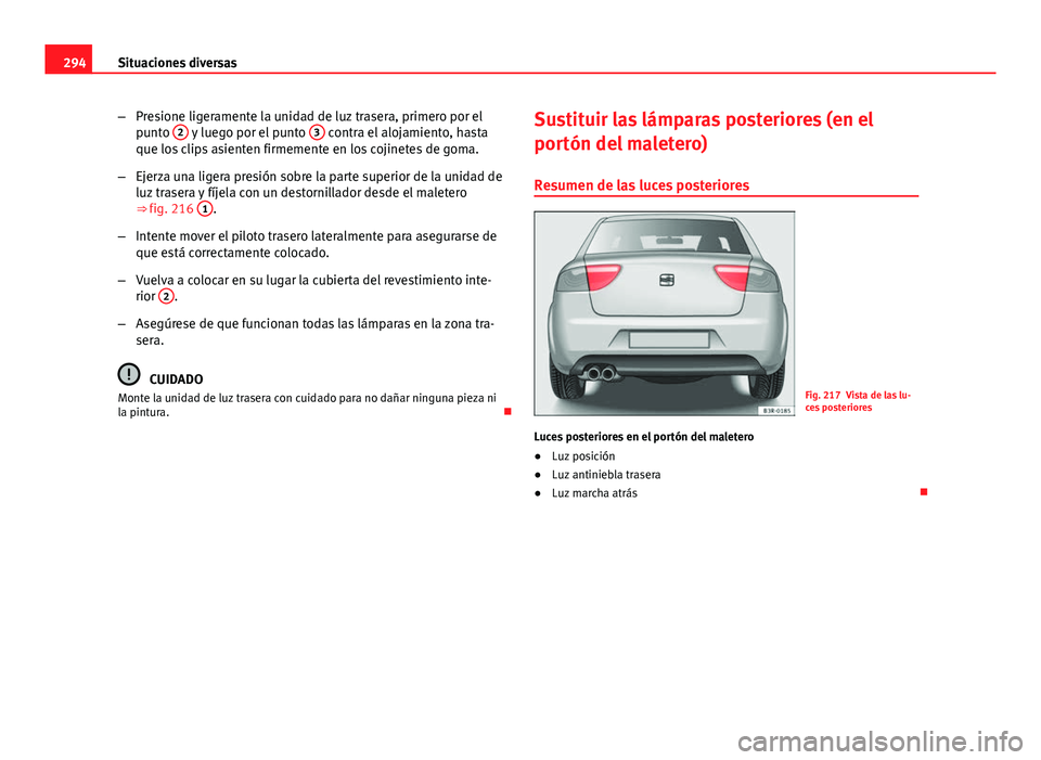 Seat Exeo 2013 Manual de instrucciones (in Spanish) 294Situaciones diversas
–Presione ligeramente la unidad de luz trasera, primero por el
punto 2
y luego por el punto 3 contra el alojamiento, hasta
que los clips asienten firmemente en los cojinet Seat Exeo 2013 Manual de instrucciones (in Spanish) 294Situaciones diversas
–Presione ligeramente la unidad de luz trasera, primero por el
punto 2
y luego por el punto 3 contra el alojamiento, hasta
que los clips asienten firmemente en los cojinet