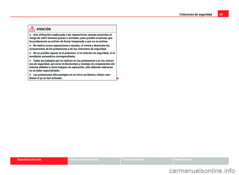 Seat Exeo 2013 Manual de instrucciones (in Spanish) 29
Cinturones de seguridad
ATENCIÓN
● Una utilización inadecuada o las reparaciones caseras aumentan el
riesgo de sufrir lesiones graves o mortales, pues pueden ocasionar que
los pretensores se ac Seat Exeo 2013 Manual de instrucciones (in Spanish) 29
Cinturones de seguridad
ATENCIÓN
● Una utilización inadecuada o las reparaciones caseras aumentan el
riesgo de sufrir lesiones graves o mortales, pues pueden ocasionar que
los pretensores se ac