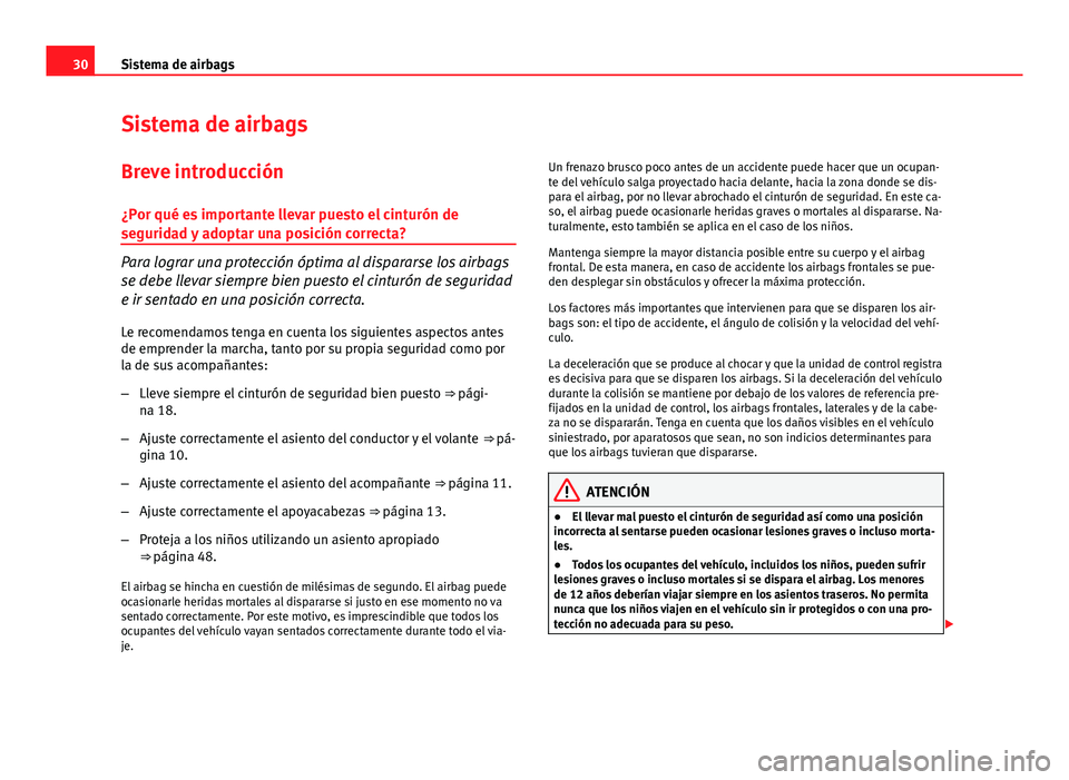 Seat Exeo 2010  Manual de instrucciones (in Spanish) 30Sistema de airbags
Sistema de airbags
Breve introducción ¿Por qué es importante llevar puesto el cinturón de
seguridad y adoptar una posición correcta?
Para lograr una protección óptima al di