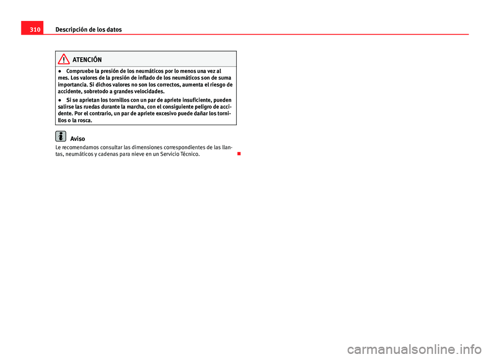 Seat Exeo 2013 Manual de instrucciones (in Spanish) 310Descripción de los datos
ATENCIÓN
● Compruebe la presión de los neumáticos por lo menos una vez al
mes. Los valores de la presión de inflado de los neumáticos son de suma
importancia. Si di Seat Exeo 2013 Manual de instrucciones (in Spanish) 310Descripción de los datos
ATENCIÓN
● Compruebe la presión de los neumáticos por lo menos una vez al
mes. Los valores de la presión de inflado de los neumáticos son de suma
importancia. Si di