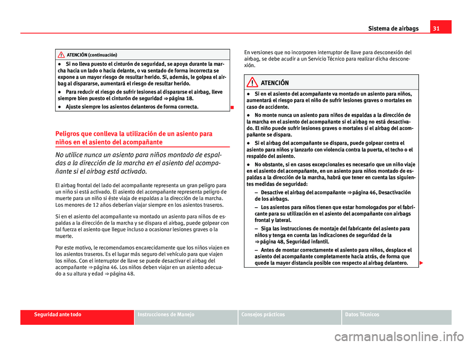 Seat Exeo 2013 Manual de instrucciones (in Spanish) 31
Sistema de airbags
ATENCIÓN (continuación)
● Si no lleva puesto el cinturón de seguridad, se apoya durante la mar-
cha hacia un lado o hacia delante, o va sentado de forma incorrecta se
expone Seat Exeo 2013 Manual de instrucciones (in Spanish) 31
Sistema de airbags
ATENCIÓN (continuación)
● Si no lleva puesto el cinturón de seguridad, se apoya durante la mar-
cha hacia un lado o hacia delante, o va sentado de forma incorrecta se
expone