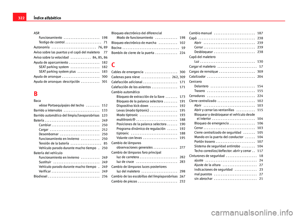 Seat Exeo 2013 Manual de instrucciones (in Spanish) ASRFuncionamiento . . . . . . . . . . . . . . . . . . . . . 198
Testigo de control . . . . . . . . . . . . . . . . . . . . . 71
Autonomía . . . . . . . . . . . . . . . . . . . . . . . . . . 76, 89 Seat Exeo 2013 Manual de instrucciones (in Spanish) ASRFuncionamiento . . . . . . . . . . . . . . . . . . . . . 198
Testigo de control . . . . . . . . . . . . . . . . . . . . . 71
Autonomía . . . . . . . . . . . . . . . . . . . . . . . . . . 76, 89