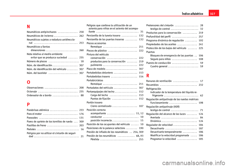 Seat Exeo 2013 Manual de instrucciones (in Spanish) N
Neumáticos antipinchazos . . . . . . . . . . . . . . . 258
Neumáticos de invierno . . . . . . . . . . . . . . . . . . 262
Neumáticos sujetos a rodadura unidireccio- nal . . . . . . . . . . . . Seat Exeo 2013 Manual de instrucciones (in Spanish) N
Neumáticos antipinchazos . . . . . . . . . . . . . . . 258
Neumáticos de invierno . . . . . . . . . . . . . . . . . . 262
Neumáticos sujetos a rodadura unidireccio- nal . . . . . . . . . . . .