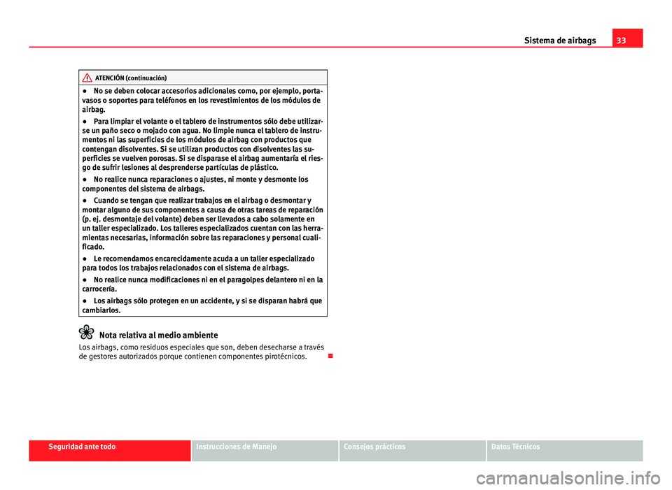 Seat Exeo 2013 Manual de instrucciones (in Spanish) 33
Sistema de airbags
ATENCIÓN (continuación)
● No se deben colocar accesorios adicionales como, por ejemplo, porta-
vasos o soportes para teléfonos en los revestimientos de los módulos de
airba Seat Exeo 2013 Manual de instrucciones (in Spanish) 33
Sistema de airbags
ATENCIÓN (continuación)
● No se deben colocar accesorios adicionales como, por ejemplo, porta-
vasos o soportes para teléfonos en los revestimientos de los módulos de
airba