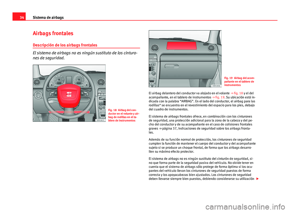 Seat Exeo 2010  Manual de instrucciones (in Spanish) 34Sistema de airbags
Airbags frontales
Descripción de los airbags frontales
El sistema de airbags no es ningún sustituto de los cinturo-
nes de seguridad.
Fig. 18 Airbag del con-
ductor en el volant