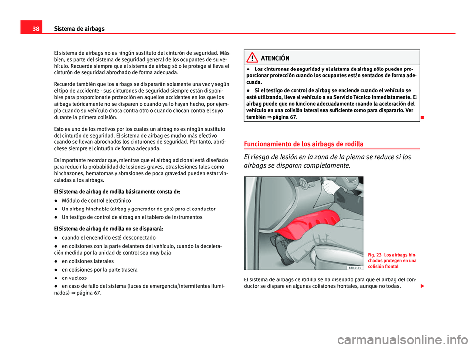 Seat Exeo 2013 Manual de instrucciones (in Spanish) 38Sistema de airbags
El sistema de airbags no es ningún sustituto del cinturón de seguridad. Más
bien, es parte del sistema de seguridad general de los ocupantes de su ve-
hículo. Recuerde siempre Seat Exeo 2013 Manual de instrucciones (in Spanish) 38Sistema de airbags
El sistema de airbags no es ningún sustituto del cinturón de seguridad. Más
bien, es parte del sistema de seguridad general de los ocupantes de su ve-
hículo. Recuerde siempre
