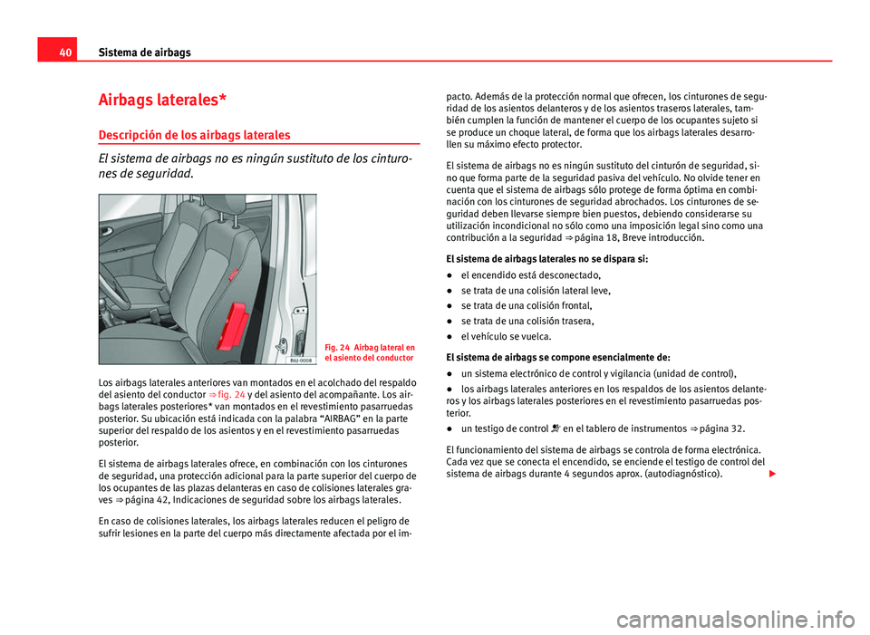 Seat Exeo 2010  Manual de instrucciones (in Spanish) 40Sistema de airbags
Airbags laterales*
Descripción de los airbags laterales
El sistema de airbags no es ningún sustituto de los cinturo-
nes de seguridad.
Fig. 24 Airbag lateral en
el asiento del c