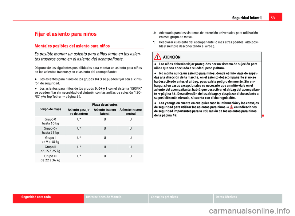 Seat Exeo 2012  Manual de instrucciones (in Spanish) 53
Seguridad infantil
Fijar el asiento para niños Montajes posibles del asiento para niños
Es posible montar un asiento para niños tanto en los asien-
tos traseros como en el asiento del acompañan