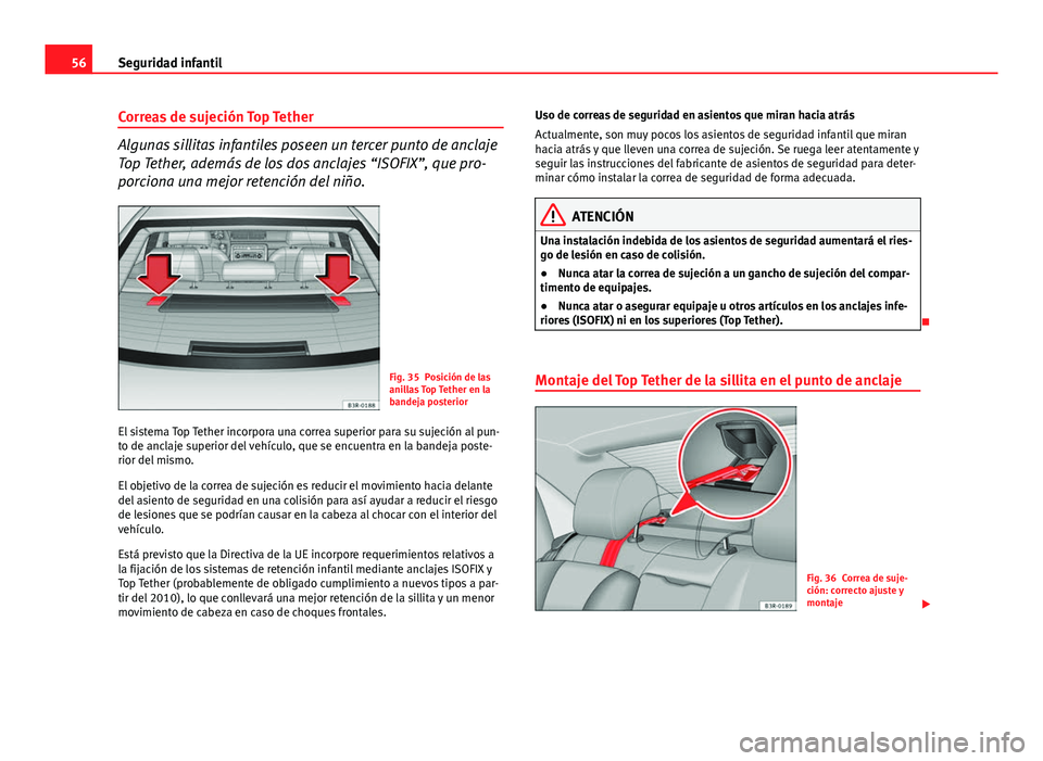 Seat Exeo 2013 Manual de instrucciones (in Spanish) 56Seguridad infantil
Correas de sujeción Top Tether
Algunas sillitas infantiles poseen un tercer punto de anclaje
Top Tether, además de los dos anclajes “ISOFIX”, que pro-
porciona una mejor ret Seat Exeo 2013 Manual de instrucciones (in Spanish) 56Seguridad infantil
Correas de sujeción Top Tether
Algunas sillitas infantiles poseen un tercer punto de anclaje
Top Tether, además de los dos anclajes “ISOFIX”, que pro-
porciona una mejor ret