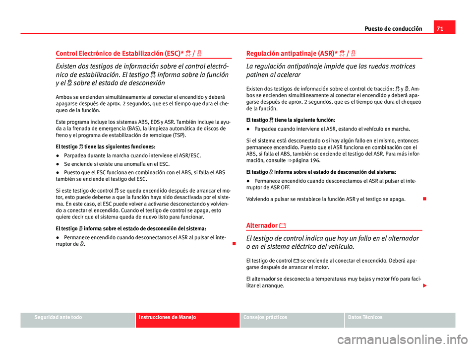 Seat Exeo 2013 Manual de instrucciones (in Spanish) 71
Puesto de conducción
Control Electrónico de Estabilización (ESC)* /
Existen dos testigos de información sobre el control electró-
nico de estabilización. El testigo informa sobre Seat Exeo 2013 Manual de instrucciones (in Spanish) 71
Puesto de conducción
Control Electrónico de Estabilización (ESC)* /
Existen dos testigos de información sobre el control electró-
nico de estabilización. El testigo informa sobre