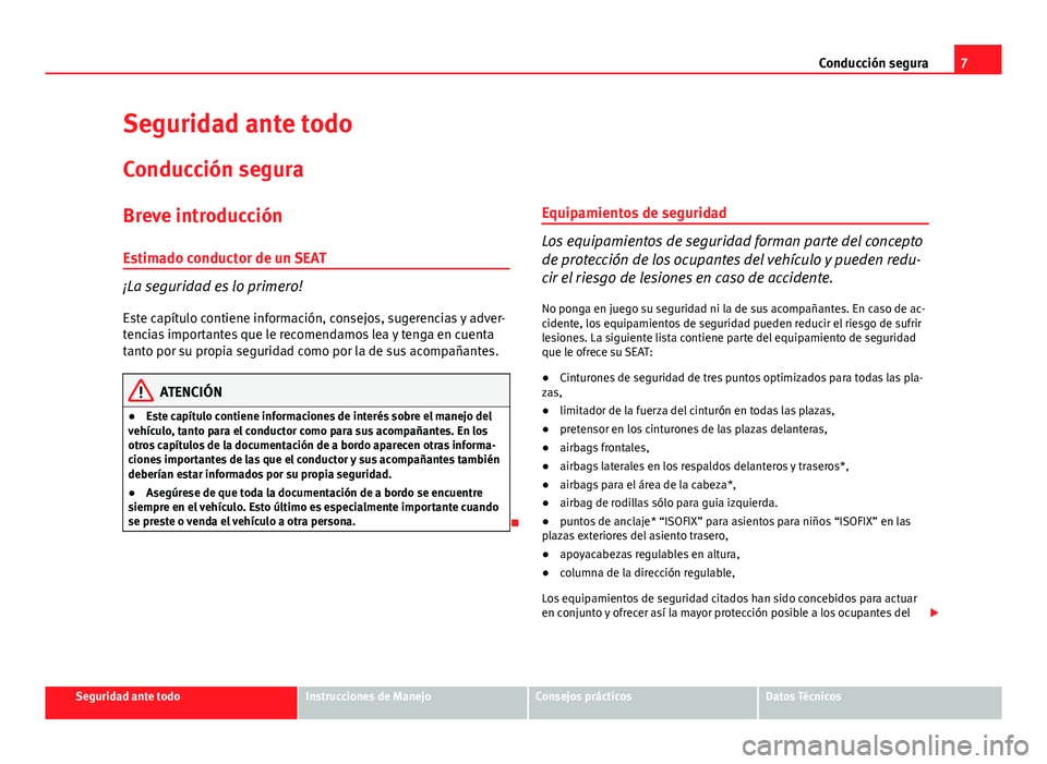 Seat Exeo 2012  Manual de instrucciones (in Spanish) 7
Conducción segura
Seguridad ante todo
Conducción segura
Breve introducción
Estimado conductor de un SEAT
¡La seguridad es lo primero! Este capítulo contiene información, consejos, sugerencias 