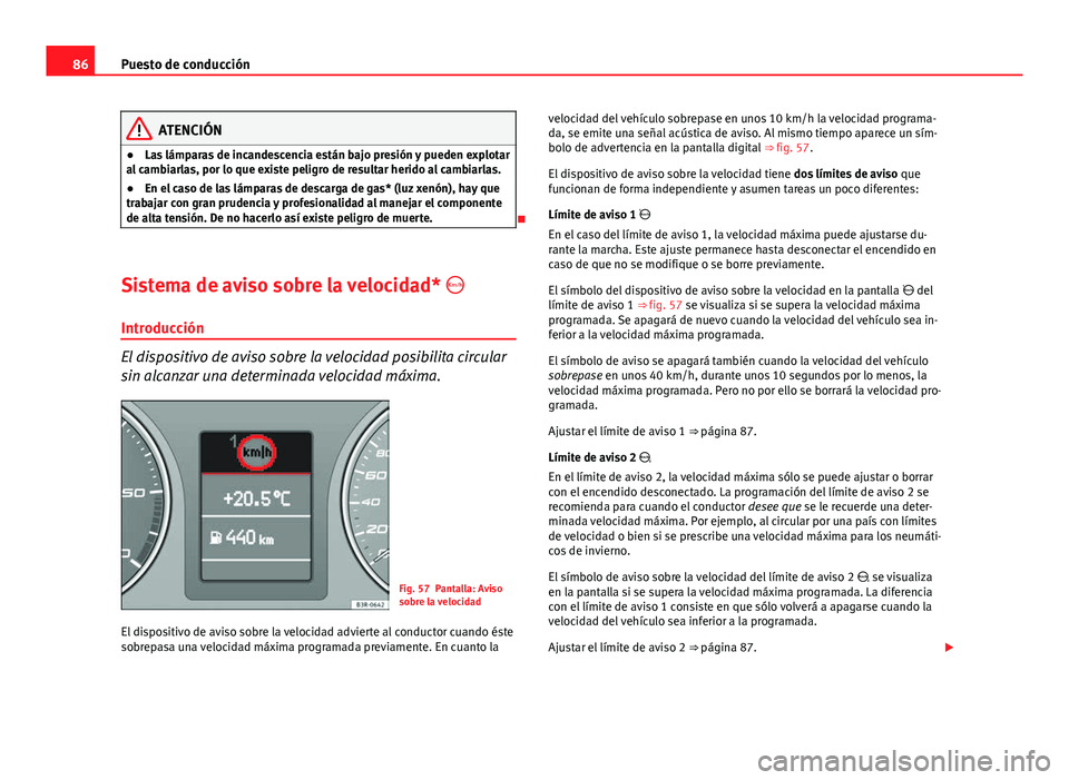 Seat Exeo 2013 Manual de instrucciones (in Spanish) 86Puesto de conducción
ATENCIÓN
● Las lámparas de incandescencia están bajo presión y pueden explotar
al cambiarlas, por lo que existe peligro de resultar herido al cambiarlas.
● En el caso d Seat Exeo 2013 Manual de instrucciones (in Spanish) 86Puesto de conducción
ATENCIÓN
● Las lámparas de incandescencia están bajo presión y pueden explotar
al cambiarlas, por lo que existe peligro de resultar herido al cambiarlas.
● En el caso d