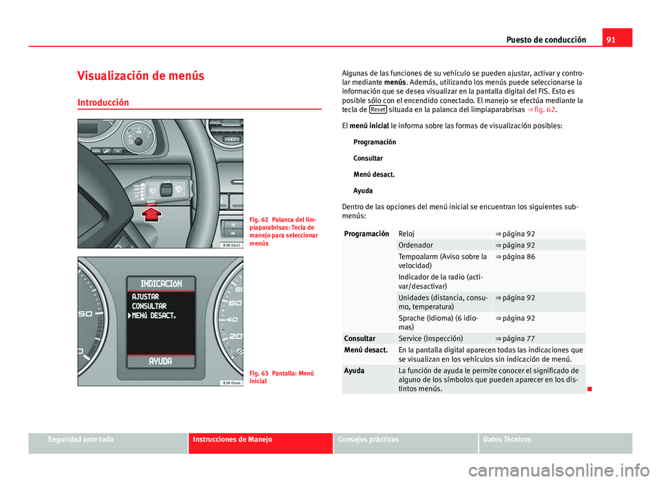 Seat Exeo 2009  Manual de instrucciones (in Spanish) 91
Puesto de conducción
Visualización de menús
Introducción
Fig. 62 Palanca del lim-
piaparabrisas: Tecla de
manejo para seleccionar
menús
Fig. 63 Pantalla: Menú
inicial Algunas de las funciones