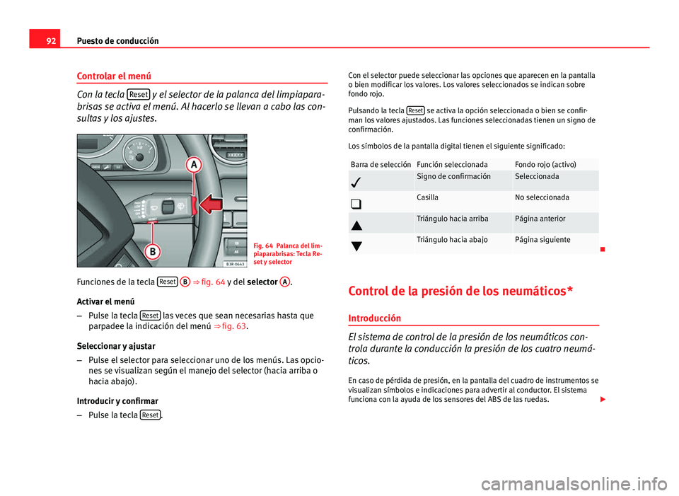 Seat Exeo 2008  Manual de instrucciones (in Spanish) 92Puesto de conducción
Controlar el menú
Con la tecla  Reset y el selector de la palanca del limpiapara-
brisas se activa el menú. Al hacerlo se llevan a cabo las con-
sultas y los ajustes.
Fig. 64