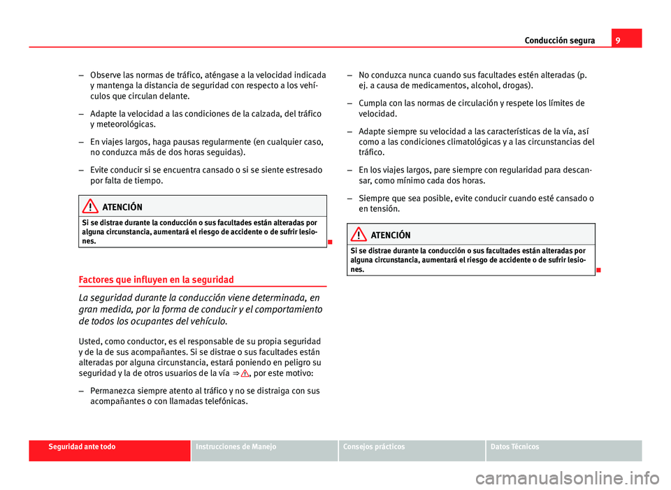 Seat Exeo ST 2013 Manual de instrucciones (in Spanish) 9
Conducción segura
– Observe las normas de tráfico, aténgase a la velocidad indicada
y mantenga la distancia de seguridad con respecto a los vehí-
culos que circulan delante.
– Adapte la velo Seat Exeo ST 2013 Manual de instrucciones (in Spanish) 9
Conducción segura
– Observe las normas de tráfico, aténgase a la velocidad indicada
y mantenga la distancia de seguridad con respecto a los vehí-
culos que circulan delante.
– Adapte la velo