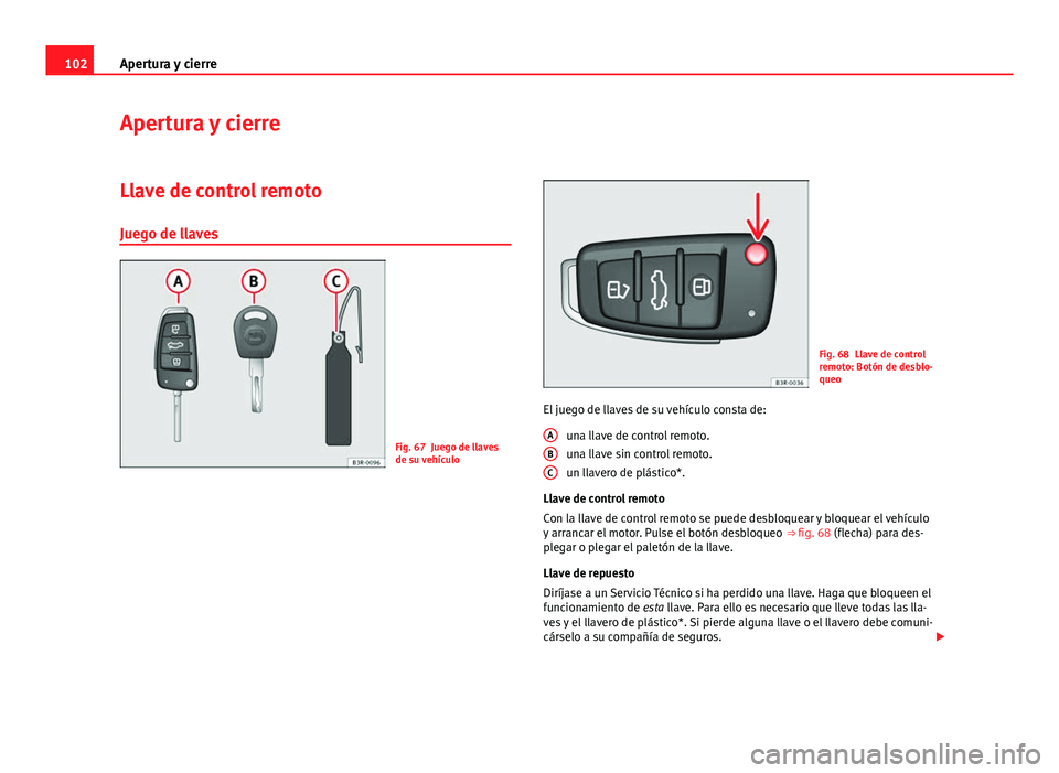 Seat Exeo ST 2013 Manual de instrucciones (in Spanish) 102Apertura y cierre
Apertura y cierre
Llave de control remoto Juego de llaves
Fig. 67 Juego de llaves
de su vehículo
Fig. 68 Llave de control
remoto: Botón de desblo-
queo
El juego de llaves de su Seat Exeo ST 2013 Manual de instrucciones (in Spanish) 102Apertura y cierre
Apertura y cierre
Llave de control remoto Juego de llaves
Fig. 67 Juego de llaves
de su vehículo
Fig. 68 Llave de control
remoto: Botón de desblo-
queo
El juego de llaves de su