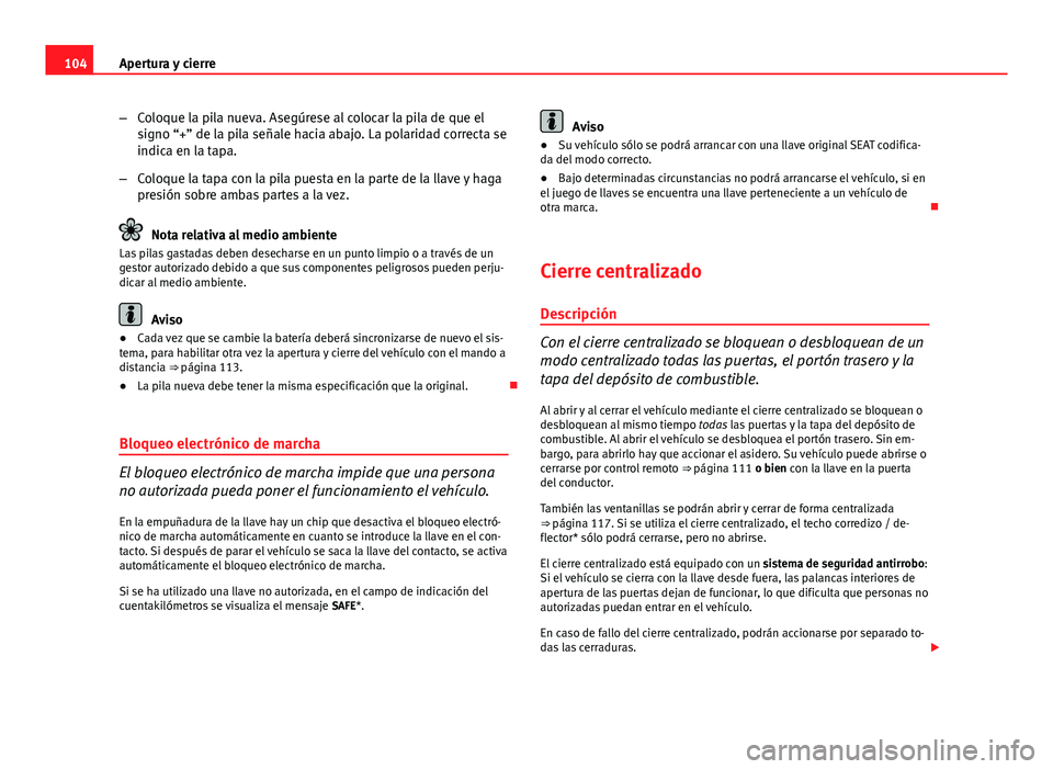 Seat Exeo ST 2013 Manual de instrucciones (in Spanish) 104Apertura y cierre
–Coloque la pila nueva. Asegúrese al colocar la pila de que el
signo “+” de la pila señale hacia abajo. La polaridad correcta se
indica en la tapa.
– Coloque la tapa con Seat Exeo ST 2013 Manual de instrucciones (in Spanish) 104Apertura y cierre
–Coloque la pila nueva. Asegúrese al colocar la pila de que el
signo “+” de la pila señale hacia abajo. La polaridad correcta se
indica en la tapa.
– Coloque la tapa con
