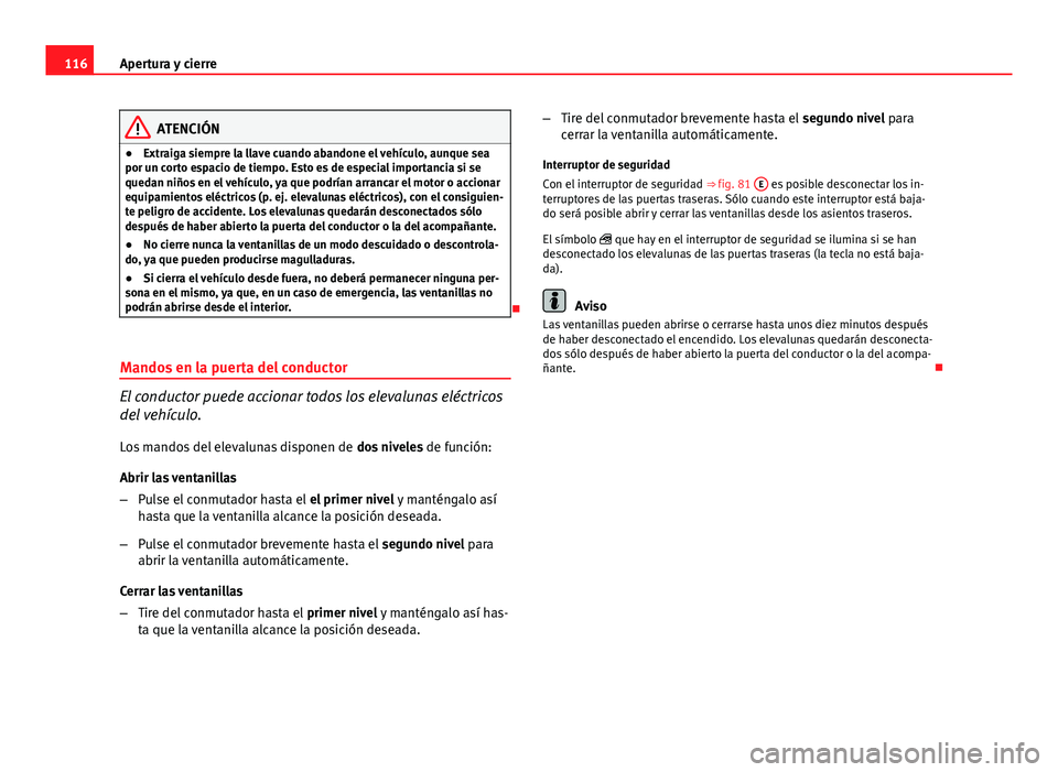 Seat Exeo ST 2013 Manual de instrucciones (in Spanish) 116Apertura y cierre
ATENCIÓN
● Extraiga siempre la llave cuando abandone el vehículo, aunque sea
por un corto espacio de tiempo. Esto es de especial importancia si se
quedan niños en el vehícul Seat Exeo ST 2013 Manual de instrucciones (in Spanish) 116Apertura y cierre
ATENCIÓN
● Extraiga siempre la llave cuando abandone el vehículo, aunque sea
por un corto espacio de tiempo. Esto es de especial importancia si se
quedan niños en el vehícul