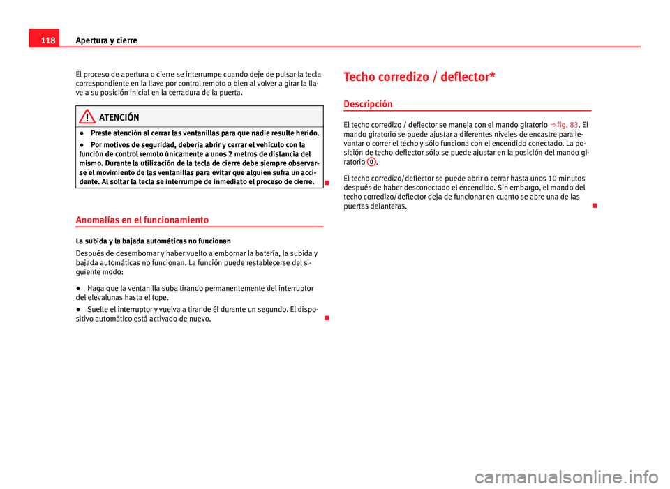 Seat Exeo ST 2013 Manual de instrucciones (in Spanish) 118Apertura y cierre
El proceso de apertura o cierre se interrumpe cuando deje de pulsar la tecla
correspondiente en la llave por control remoto o bien al volver a girar la lla-
ve a su posición inic Seat Exeo ST 2013 Manual de instrucciones (in Spanish) 118Apertura y cierre
El proceso de apertura o cierre se interrumpe cuando deje de pulsar la tecla
correspondiente en la llave por control remoto o bien al volver a girar la lla-
ve a su posición inic