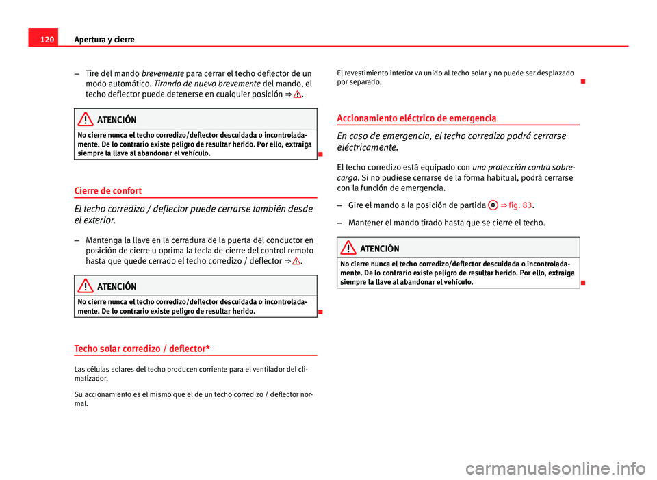 Seat Exeo ST 2013 Manual de instrucciones (in Spanish) 120Apertura y cierre
–Tire del mando brevemente para cerrar el techo deflector de un
modo automático. Tirando de nuevo brevemente del mando, el
techo deflector puede detenerse en cualquier posici Seat Exeo ST 2013 Manual de instrucciones (in Spanish) 120Apertura y cierre
–Tire del mando brevemente para cerrar el techo deflector de un
modo automático. Tirando de nuevo brevemente del mando, el
techo deflector puede detenerse en cualquier posici