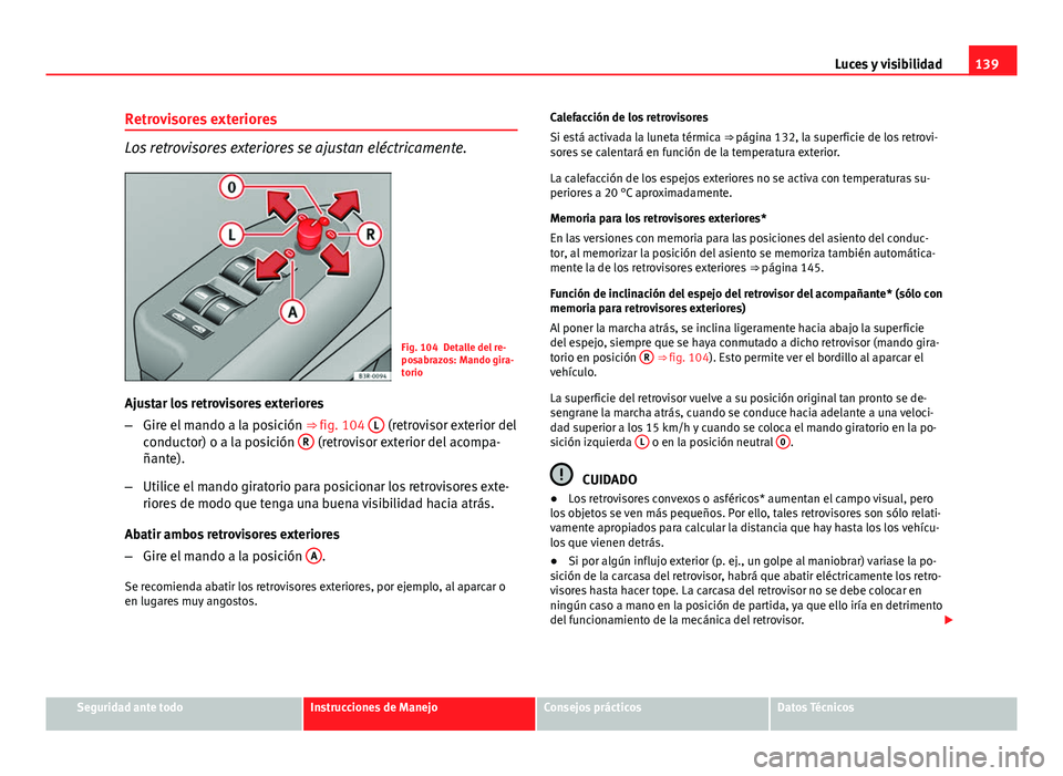Seat Exeo ST 2013 Manual de instrucciones (in Spanish) 139
Luces y visibilidad
Retrovisores exteriores
Los retrovisores exteriores se ajustan eléctricamente.
Fig. 104 Detalle del re-
posabrazos: Mando gira-
torio
Ajustar los retrovisores exteriores
– G Seat Exeo ST 2013 Manual de instrucciones (in Spanish) 139
Luces y visibilidad
Retrovisores exteriores
Los retrovisores exteriores se ajustan eléctricamente.
Fig. 104 Detalle del re-
posabrazos: Mando gira-
torio
Ajustar los retrovisores exteriores
– G