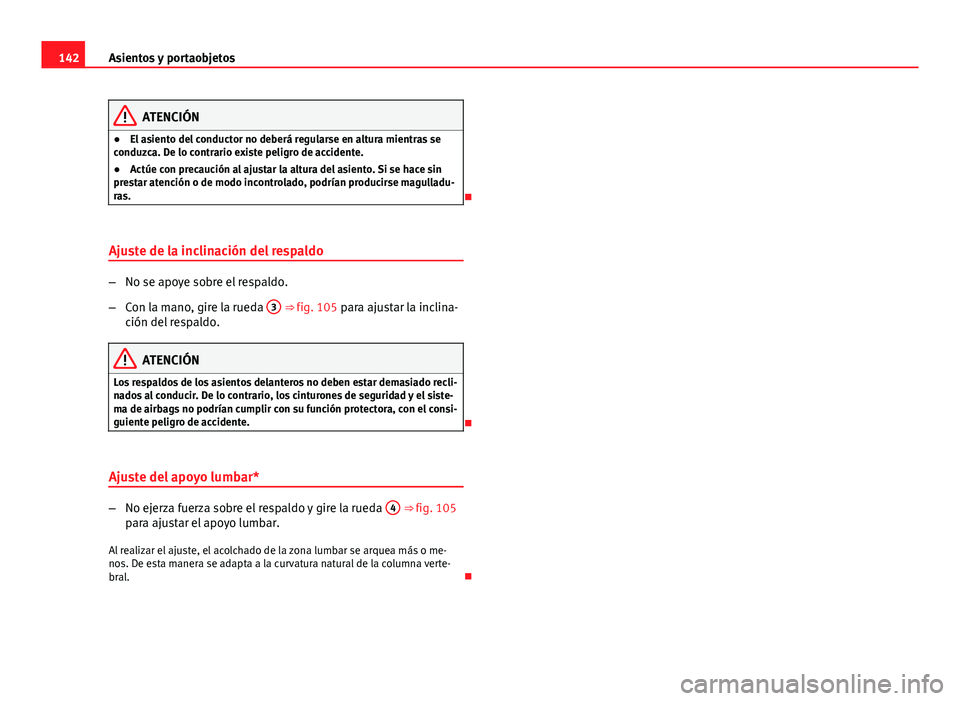 Seat Exeo ST 2013 Manual de instrucciones (in Spanish) 142Asientos y portaobjetos
ATENCIÓN
● El asiento del conductor no deberá regularse en altura mientras se
conduzca. De lo contrario existe peligro de accidente.
● Actúe con precaución al ajusta Seat Exeo ST 2013 Manual de instrucciones (in Spanish) 142Asientos y portaobjetos
ATENCIÓN
● El asiento del conductor no deberá regularse en altura mientras se
conduzca. De lo contrario existe peligro de accidente.
● Actúe con precaución al ajusta