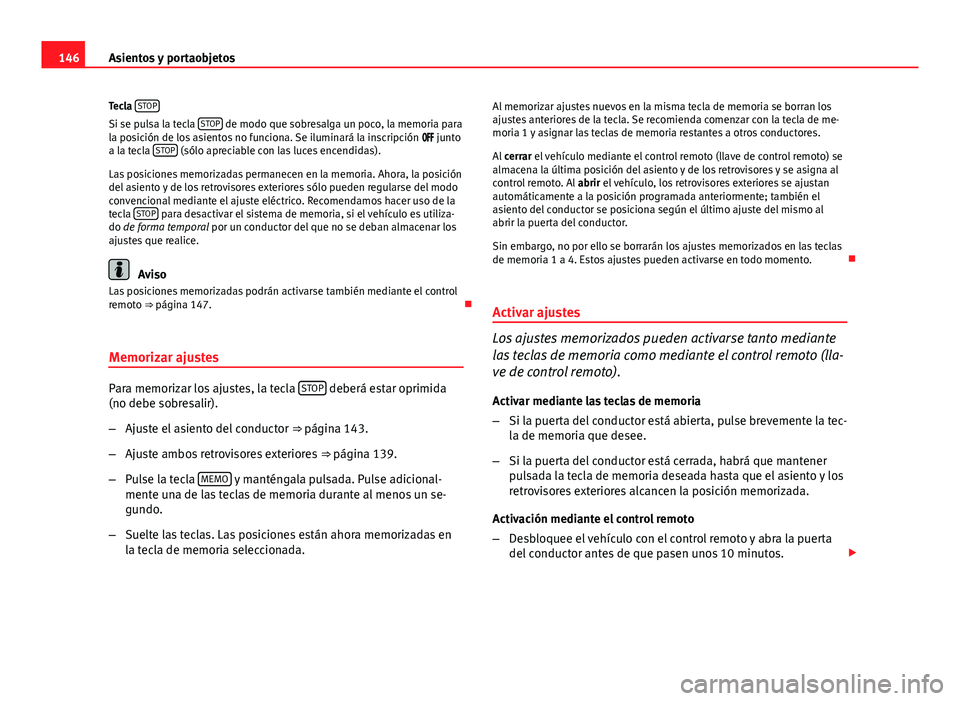 Seat Exeo ST 2013 Manual de instrucciones (in Spanish) 146Asientos y portaobjetos
Tecla STOP
Si se pulsa la tecla STOP de modo que sobresalga un poco, la memoria para
la posición de los asientos no funciona. Se iluminará la inscripción jun Seat Exeo ST 2013 Manual de instrucciones (in Spanish) 146Asientos y portaobjetos
Tecla STOP
Si se pulsa la tecla STOP de modo que sobresalga un poco, la memoria para
la posición de los asientos no funciona. Se iluminará la inscripción jun