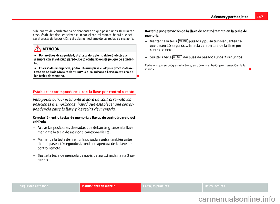 Seat Exeo ST 2013 Manual de instrucciones (in Spanish) 147
Asientos y portaobjetos
Si la puerta del conductor no se abre antes de que pasen unos 10 minutos
después de desbloquear el vehículo con el control remoto, habrá que acti-
var el ajuste de la po Seat Exeo ST 2013 Manual de instrucciones (in Spanish) 147
Asientos y portaobjetos
Si la puerta del conductor no se abre antes de que pasen unos 10 minutos
después de desbloquear el vehículo con el control remoto, habrá que acti-
var el ajuste de la po