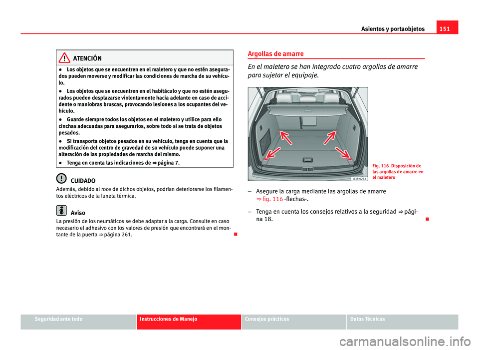 Seat Exeo ST 2013 Manual de instrucciones (in Spanish) 151
Asientos y portaobjetos
ATENCIÓN
● Los objetos que se encuentren en el maletero y que no estén asegura-
dos pueden moverse y modificar las condiciones de marcha de su vehícu-
lo.
● Los obje Seat Exeo ST 2013 Manual de instrucciones (in Spanish) 151
Asientos y portaobjetos
ATENCIÓN
● Los objetos que se encuentren en el maletero y que no estén asegura-
dos pueden moverse y modificar las condiciones de marcha de su vehícu-
lo.
● Los obje