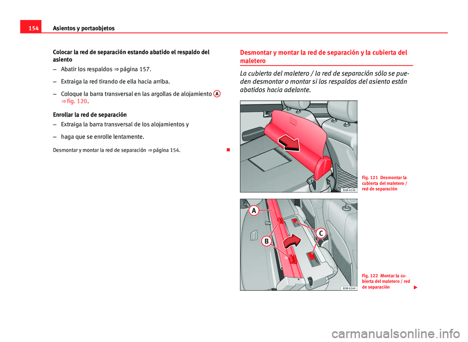 Seat Exeo ST 2013 Manual de instrucciones (in Spanish) 154Asientos y portaobjetos
Colocar la red de separación estando abatido el respaldo del
asiento
–Abatir los respaldos ⇒ página 157.
– Extraiga la red tirando de ella hacia arriba.
– Coloq Seat Exeo ST 2013 Manual de instrucciones (in Spanish) 154Asientos y portaobjetos
Colocar la red de separación estando abatido el respaldo del
asiento
–Abatir los respaldos ⇒ página 157.
– Extraiga la red tirando de ella hacia arriba.
– Coloq
