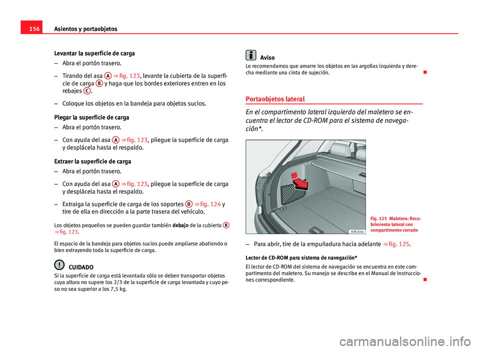 Seat Exeo ST 2013 Manual de instrucciones (in Spanish) 156Asientos y portaobjetos
Levantar la superficie de carga
–Abra el portón trasero.
– Tirando del asa A
⇒ fig. 123, levante la cubierta de la superfi-
cie de carga B y haga que los bordes Seat Exeo ST 2013 Manual de instrucciones (in Spanish) 156Asientos y portaobjetos
Levantar la superficie de carga
–Abra el portón trasero.
– Tirando del asa A
⇒ fig. 123, levante la cubierta de la superfi-
cie de carga B y haga que los bordes