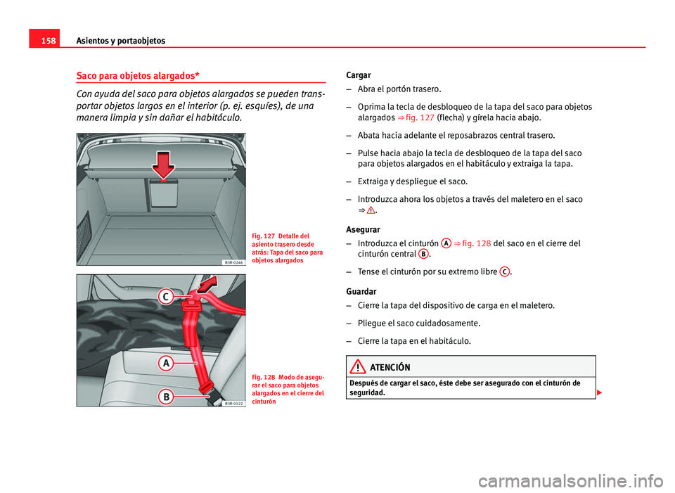 Seat Exeo ST 2013 Manual de instrucciones (in Spanish) 158Asientos y portaobjetos
Saco para objetos alargados*
Con ayuda del saco para objetos alargados se pueden trans-
portar objetos largos en el interior (p. ej. esquíes), de una
manera limpia y sin da Seat Exeo ST 2013 Manual de instrucciones (in Spanish) 158Asientos y portaobjetos
Saco para objetos alargados*
Con ayuda del saco para objetos alargados se pueden trans-
portar objetos largos en el interior (p. ej. esquíes), de una
manera limpia y sin da