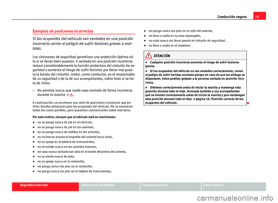 Seat Exeo ST 2013 Manual de instrucciones (in Spanish) 15
Conducción segura
Ejemplos de posiciones incorrectas
Si los ocupantes del vehículo van sentados en una posición
incorrecta corren el peligro de sufrir lesiones graves o mor-
tales.
Los cinturone Seat Exeo ST 2013 Manual de instrucciones (in Spanish) 15
Conducción segura
Ejemplos de posiciones incorrectas
Si los ocupantes del vehículo van sentados en una posición
incorrecta corren el peligro de sufrir lesiones graves o mor-
tales.
Los cinturone
