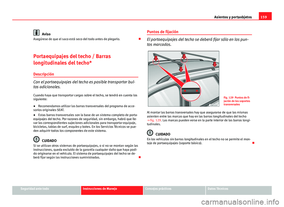 Seat Exeo ST 2013 Manual de instrucciones (in Spanish) 159
Asientos y portaobjetos
Aviso
Asegúrese de que el saco está seco del todo antes de plegarlo.
Portaequipajes del techo / Barras
longitudinales del techo*
Descripción
Con el portaequipajes de Seat Exeo ST 2013 Manual de instrucciones (in Spanish) 159
Asientos y portaobjetos
Aviso
Asegúrese de que el saco está seco del todo antes de plegarlo.
Portaequipajes del techo / Barras
longitudinales del techo*
Descripción
Con el portaequipajes de