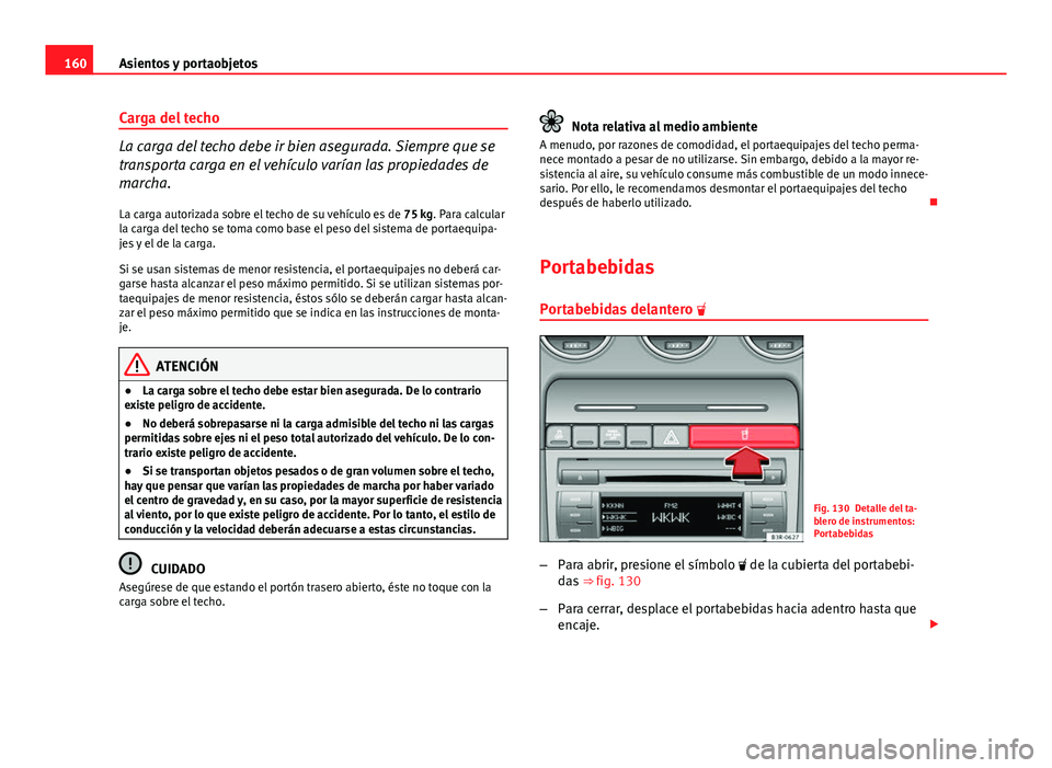 Seat Exeo ST 2013 Manual de instrucciones (in Spanish) 160Asientos y portaobjetos
Carga del techo
La carga del techo debe ir bien asegurada. Siempre que se
transporta carga en el vehículo varían las propiedades de
marcha.
La carga autorizada sobre el te Seat Exeo ST 2013 Manual de instrucciones (in Spanish) 160Asientos y portaobjetos
Carga del techo
La carga del techo debe ir bien asegurada. Siempre que se
transporta carga en el vehículo varían las propiedades de
marcha.
La carga autorizada sobre el te