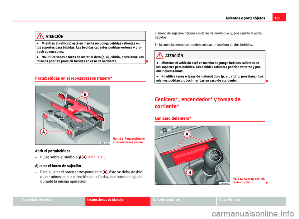 Seat Exeo ST 2013 Manual de instrucciones (in Spanish) 161
Asientos y portaobjetos
ATENCIÓN
● Mientras el vehículo esté en marcha no ponga bebidas calientes en
los soportes para bebidas. Las bebidas calientes podrían verterse y pro-
ducir quemaduras Seat Exeo ST 2013 Manual de instrucciones (in Spanish) 161
Asientos y portaobjetos
ATENCIÓN
● Mientras el vehículo esté en marcha no ponga bebidas calientes en
los soportes para bebidas. Las bebidas calientes podrían verterse y pro-
ducir quemaduras