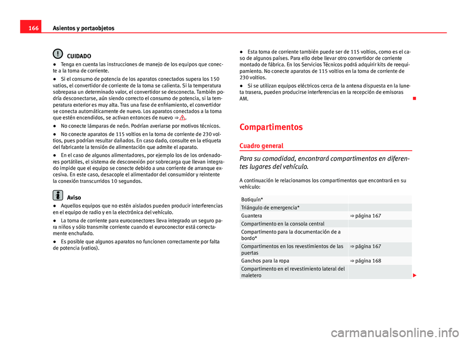 Seat Exeo ST 2013 Manual de instrucciones (in Spanish) 166Asientos y portaobjetos
CUIDADO
● Tenga en cuenta las instrucciones de manejo de los equipos que conec-
te a la toma de corriente.
● Si el consumo de potencia de los aparatos conectados supera Seat Exeo ST 2013 Manual de instrucciones (in Spanish) 166Asientos y portaobjetos
CUIDADO
● Tenga en cuenta las instrucciones de manejo de los equipos que conec-
te a la toma de corriente.
● Si el consumo de potencia de los aparatos conectados supera