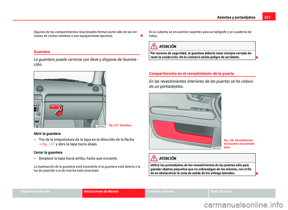 Seat Exeo ST 2013 Manual de instrucciones (in Spanish) 167
Asientos y portaobjetos
Algunos de los compartimentos relacionados forman parte sólo de las ver-
siones de ciertos modelos o son equipamiento opcional.
Guantera
La guantera puede cerrarse con Seat Exeo ST 2013 Manual de instrucciones (in Spanish) 167
Asientos y portaobjetos
Algunos de los compartimentos relacionados forman parte sólo de las ver-
siones de ciertos modelos o son equipamiento opcional.
Guantera
La guantera puede cerrarse con