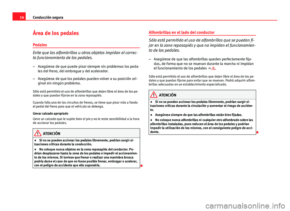 Seat Exeo ST 2013 Manual de instrucciones (in Spanish) 16Conducción segura
Área de los pedales
Pedales
Evite que las alfombrillas u otros objetos impidan el correc-
to funcionamiento de los pedales.
– Asegúrese de que puede pisar siempre sin problema Seat Exeo ST 2013 Manual de instrucciones (in Spanish) 16Conducción segura
Área de los pedales
Pedales
Evite que las alfombrillas u otros objetos impidan el correc-
to funcionamiento de los pedales.
– Asegúrese de que puede pisar siempre sin problema